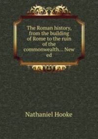The Roman history, from the building of Rome to the ruin of the commonwealth... New ed