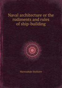 Naval architecture or the rudiments and rules of ship-building