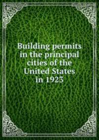 Building permits in the principal cities of the United States in 1923