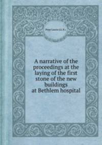 A narrative of the proceedings at the laying of the first stone of the new buildings at Bethlem hospital