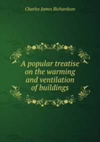 A popular treatise on the warming and ventilation of buildings