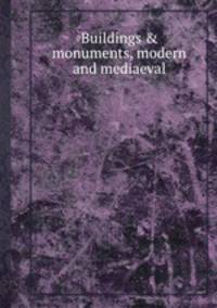Buildings & monuments, modern and mediaeval