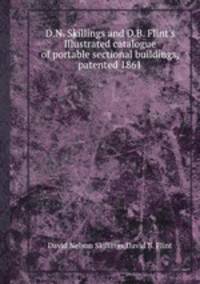 D.N. Skillings and D.B. Flint`s Illustrated catalogue of portable sectional buildings, patented 1861