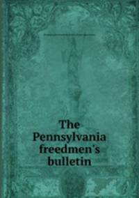 The Pennsylvania freedmen`s bulletin
