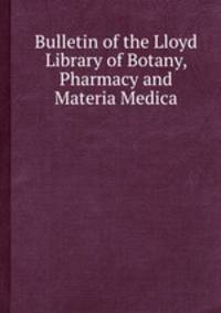 Bulletin of the Lloyd Library of Botany, Pharmacy and Materia Medica