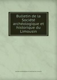 Bulletin de la Socit archologique et historique du Limousin