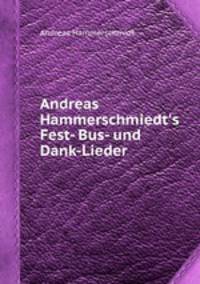 Andreas Hammerschmiedt`s Fest- Bus- und Dank-Lieder
