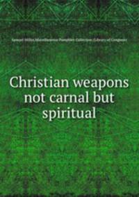Christian weapons not carnal but spiritual