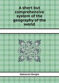 A short but comprehensive system of the geography of the world