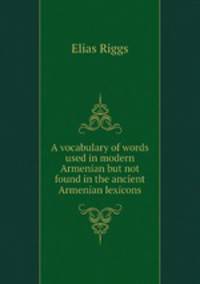 A vocabulary of words used in modern Armenian but not found in the ancient Armenian lexicons
