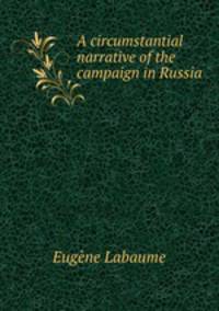 A circumstantial narrative of the campaign in Russia