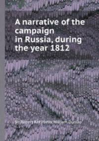 A narrative of the campaign in Russia, during the year 1812