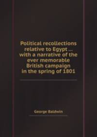 Political recollections relative to Egypt ... with a narrative of the ever memorable British campaign in the spring of 1801