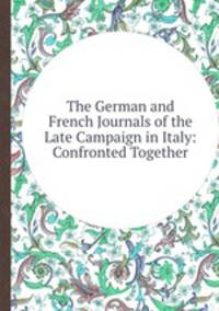 The German and French Journals of the Late Campaign in Italy: Confronted Together