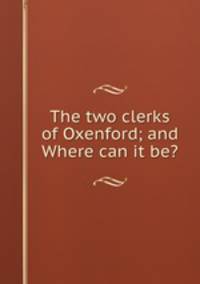 The two clerks of Oxenford; and Where can it be?
