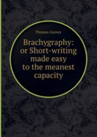 Brachygraphy: or Short-writing made easy to the meanest capacity