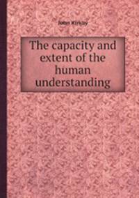 The capacity and extent of the human understanding