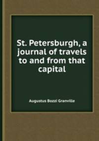 St. Petersburgh, a journal of travels to and from that capital