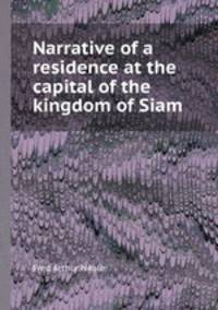 Narrative of a residence at the capital of the kingdom of Siam
