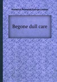 Begone dull care