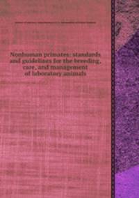 Nonhuman primates: standards and guidelines for the breeding, care, and management of laboratory animals