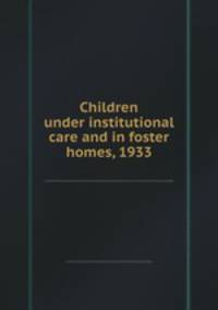 Children under institutional care and in foster homes, 1933