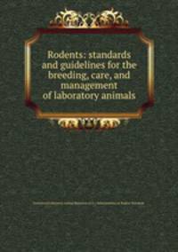 Rodents: standards and guidelines for the breeding, care, and management of laboratory animals