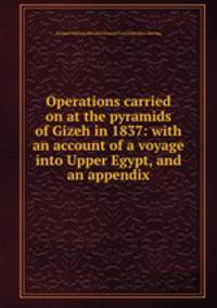 Operations carried on at the pyramids of Gizeh in 1837: with an account of a voyage into Upper Egypt, and an appendix