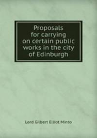 Proposals for carrying on certain public works in the city of Edinburgh