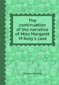 The continuation of the narrative of Miss Margaret M`Avoy`s case
