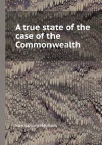 A true state of the case of the Commonwealth