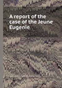 A report of the case of the Jeune Eugenie