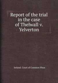 Report of the trial in the case of Thelwall v. Yelverton