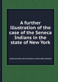 A further illustration of the case of the Seneca Indians in the state of New York
