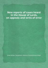 New reports of cases heard in the House of Lords, on appeals and writs of error