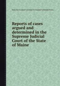 Reports of cases argued and determined in the Supreme Judicial Court of the State of Maine
