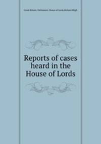 Reports of cases heard in the House of Lords
