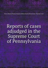 Reports of cases adjudged in the Supreme Court of Pennsylvania