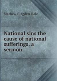 National sins the cause of national sufferings, a sermon