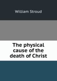 The physical cause of the death of Christ