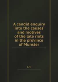A candid enquiry into the causes and motives of the late riots in the province of Munster