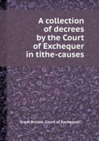A collection of decrees by the Court of Exchequer in tithe-causes