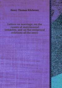 Letters on marriage, on the causes of matrimonial infidelity, and on the reciprocal relations of the sexes