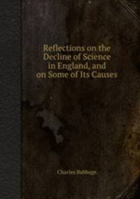 Reflections on the Decline of Science in England, and on Some of Its Causes