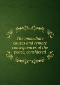 The immediate causes and remote consequences of the peace, considered