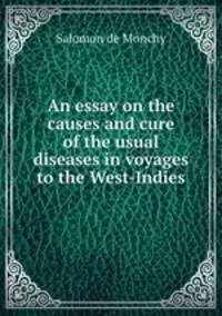 An essay on the causes and cure of the usual diseases in voyages to the West-Indies