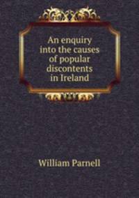 An enquiry into the causes of popular discontents in Ireland
