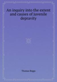 An inquiry into the extent and causes of juvenile depravity