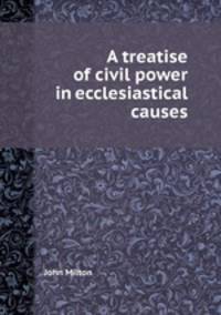 A treatise of civil power in ecclesiastical causes