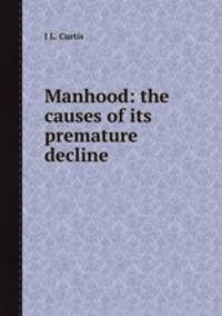 Manhood: the causes of its premature decline